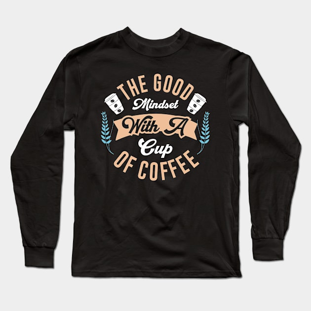 The good mindset with a cup of coffee Long Sleeve T-Shirt by Music Lover